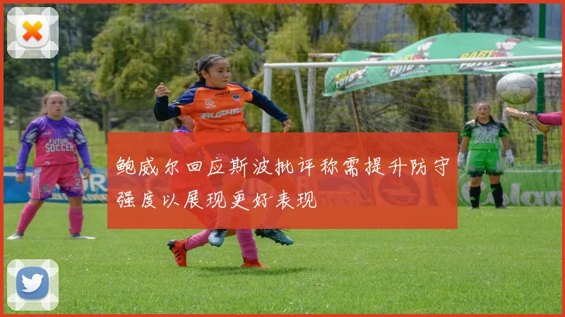 鲍威尔回应斯波批评称需提升防守强度以展现更好表现