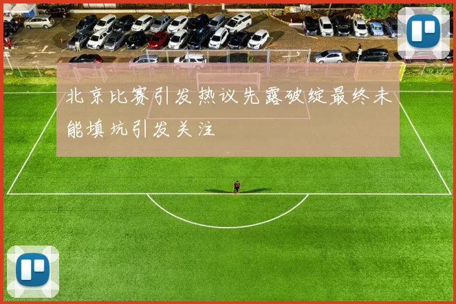 北京比赛引发热议先露破绽最终未能填坑引发关注