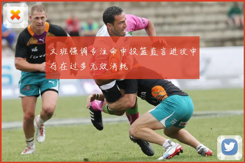 文班强调专注命中投篮直言进攻中存在过多无效消耗